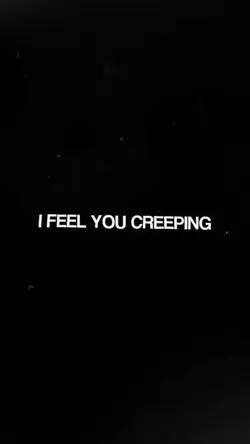 Feel you creepin