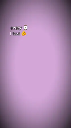 every time I text u