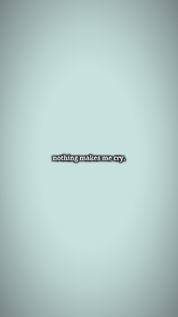 nothing makes me cry