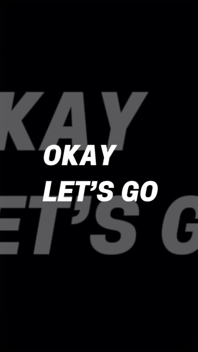OKAY LET’S GO