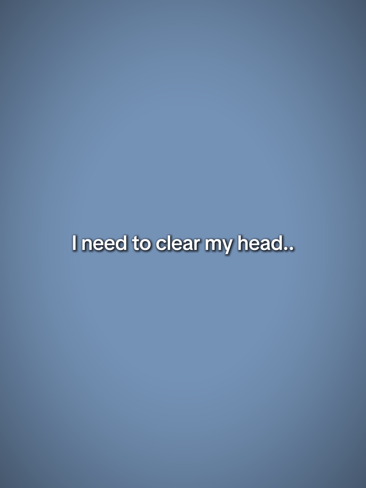need to clear myhead