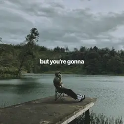 but you're gonna 