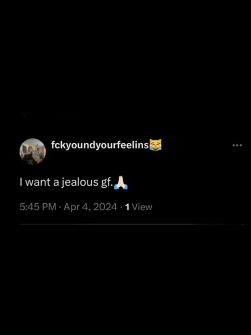 i want a jealous gf.