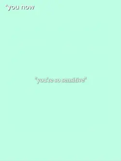you're so sensitive