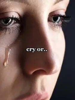 Cry or …