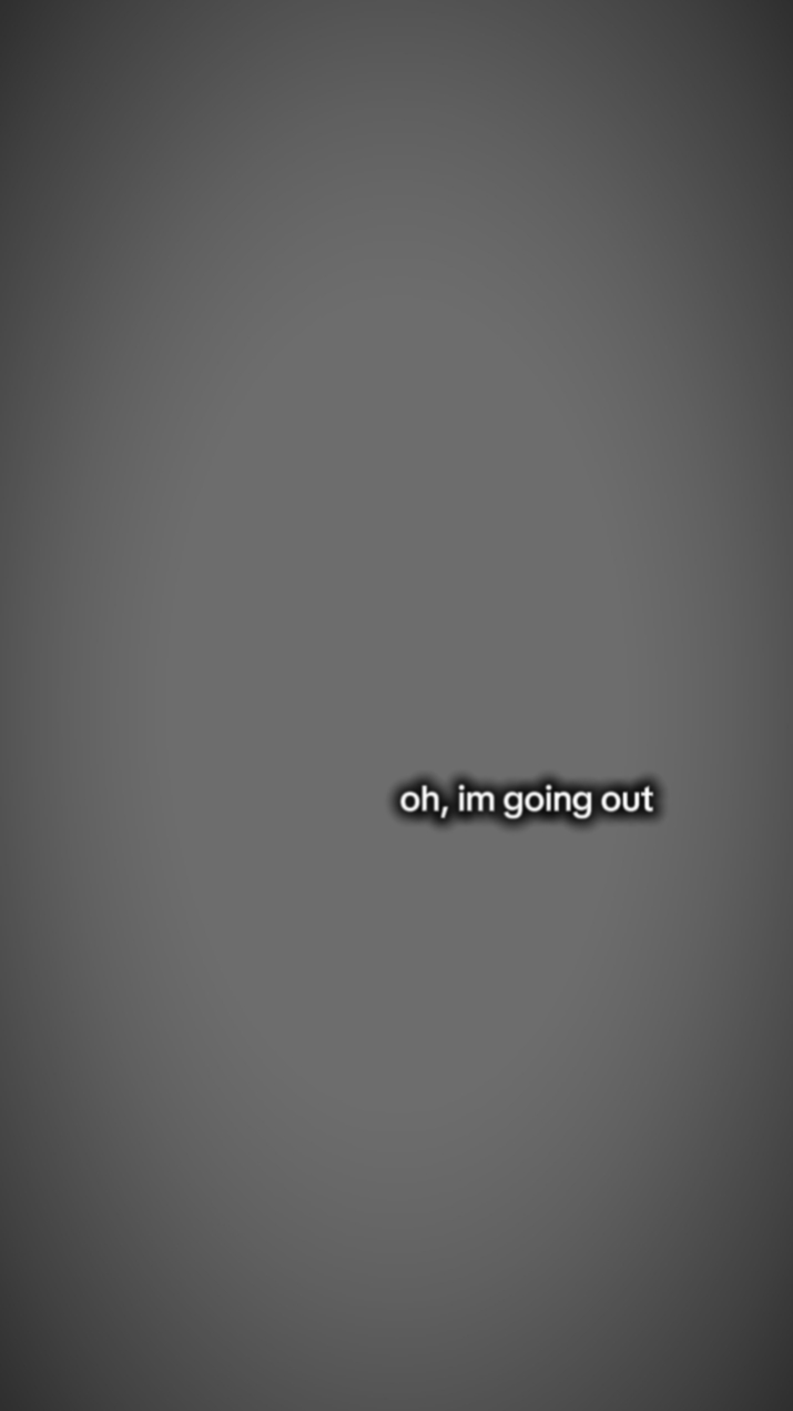 Oh I going out