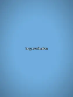 LAZY CONFESSION 