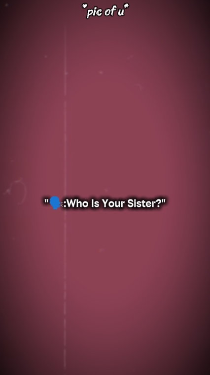 ¿Quién es tu hermana?