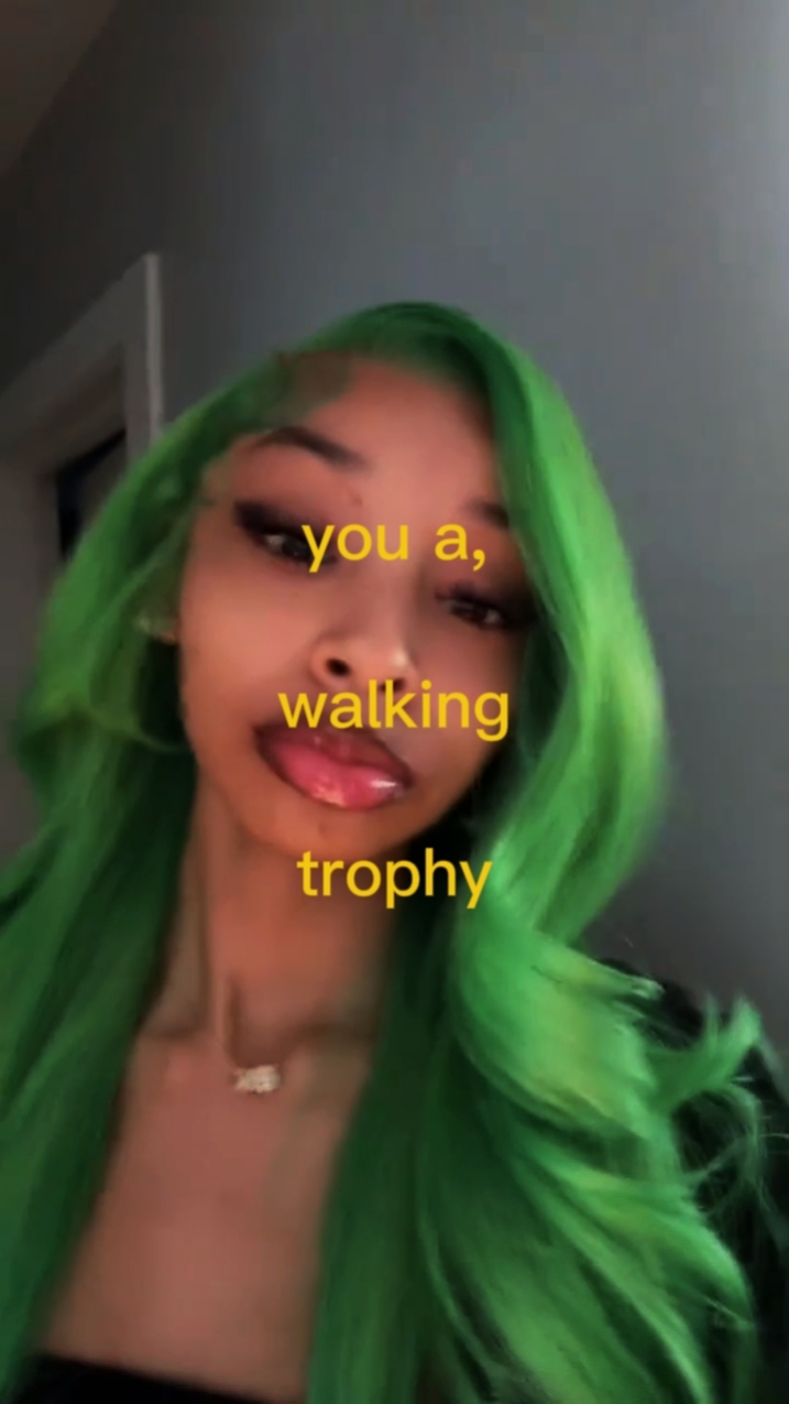You a walking trophy