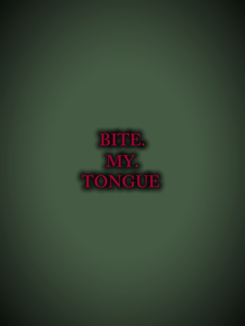 bite my tongueee