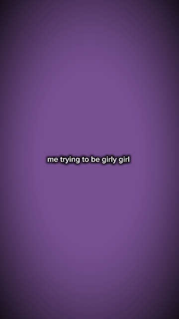 metryingtobegirlygir