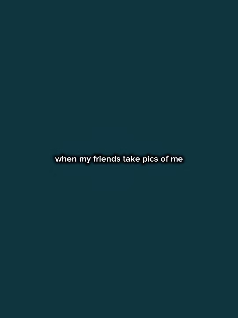 Friendstakepicsofme