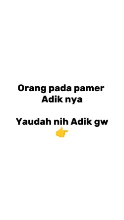 Yaudah nih Adik gw