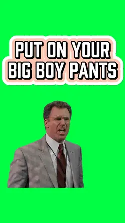 PUT ON BIG BOY PANTS