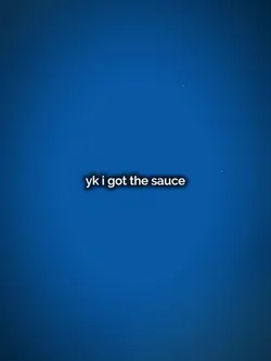 Yk i got the sauce
