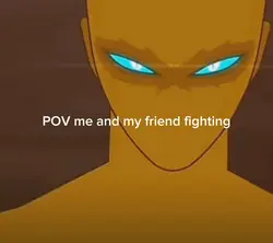 POV me and my friend