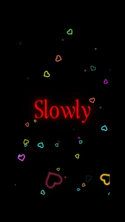 Slowly 