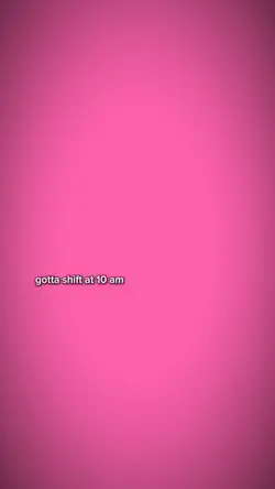 gotta shift at 10am