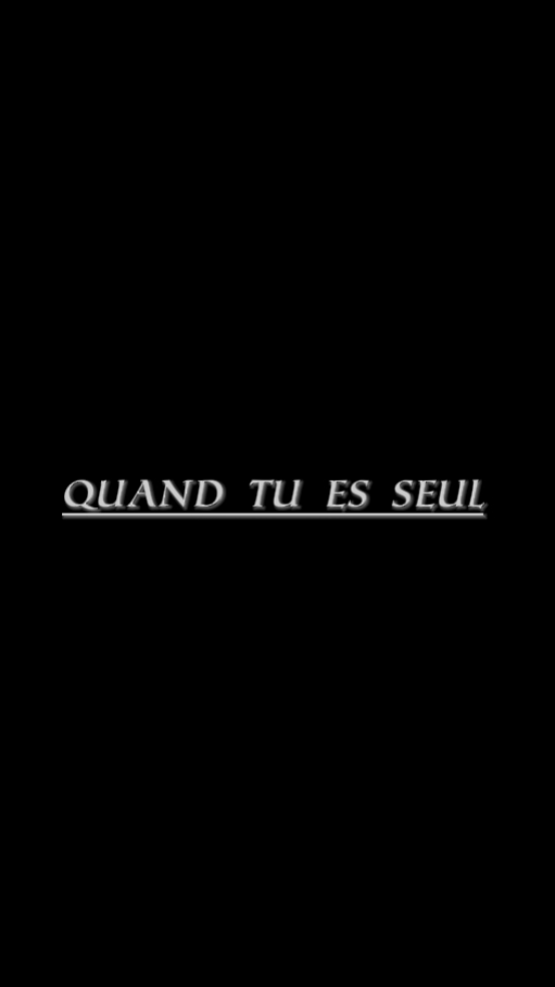 Quand tu es seul