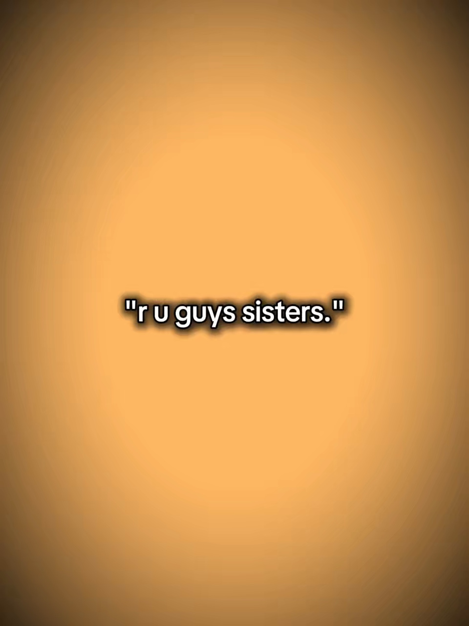¿Ustedes son hermanas?