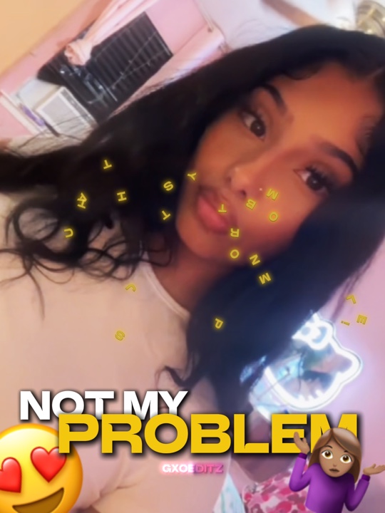 NOT MY PROBLEM😍🗣️