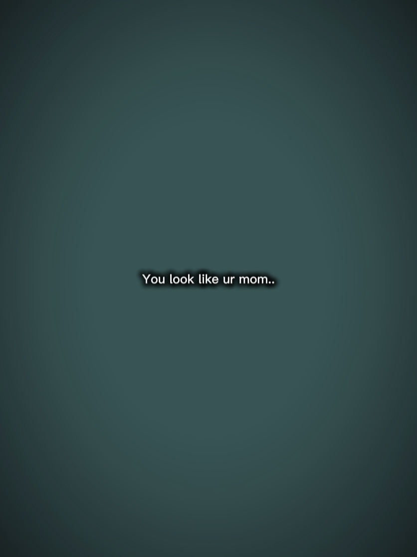 look like ur mom 