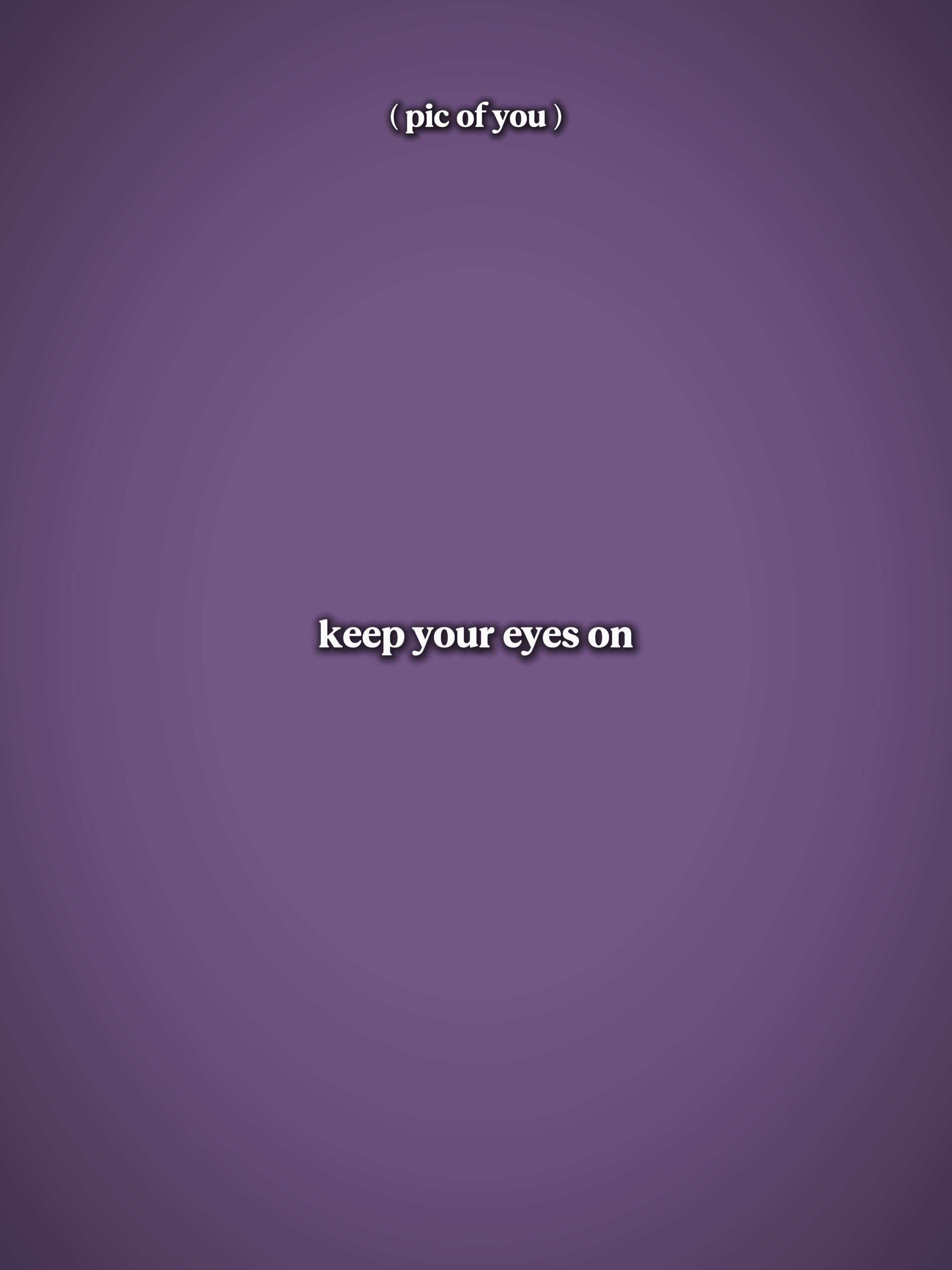 keep your eyes on