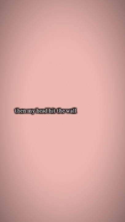 thenmyheadhitthewall