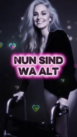 nun sind wa alt