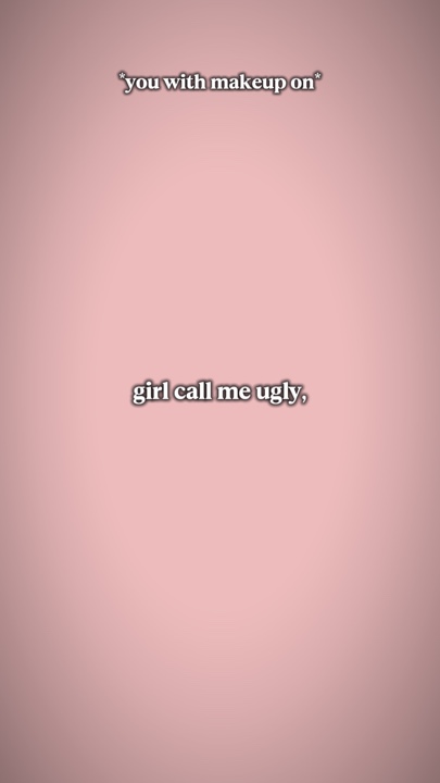 girl call me ugly