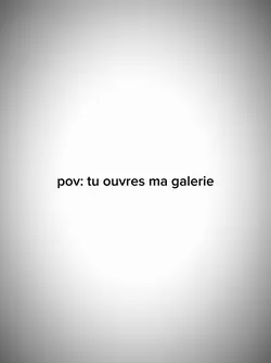 tu ouvres ma galerie