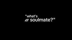 "what's a soulmate?"