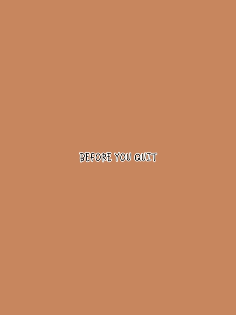 before you quit