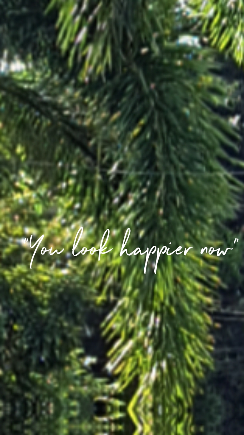 You look happier now