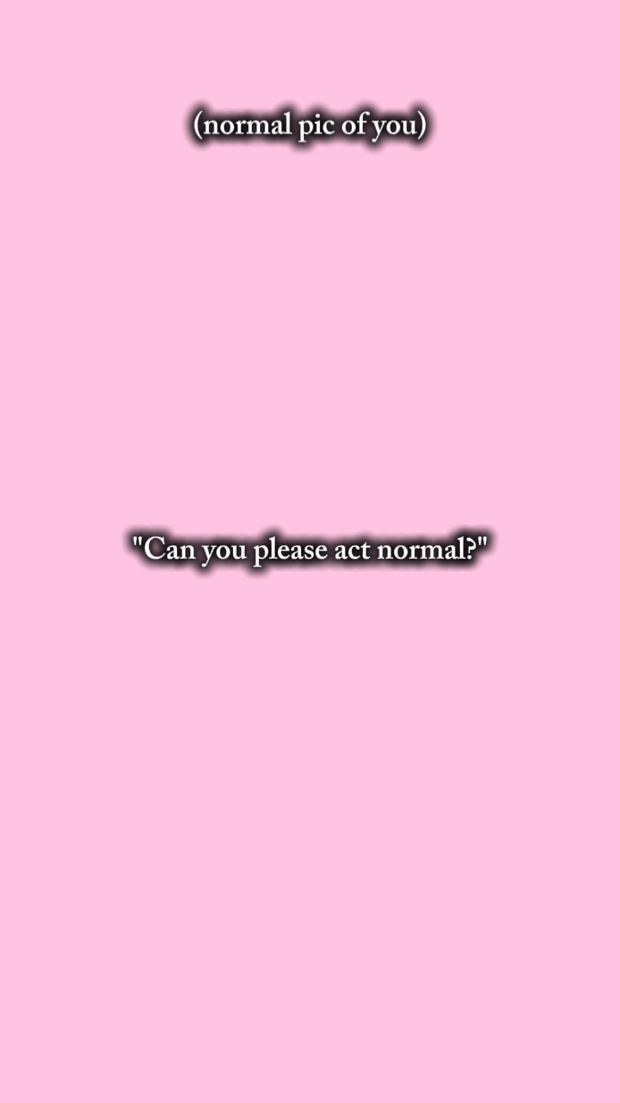 please act normal 