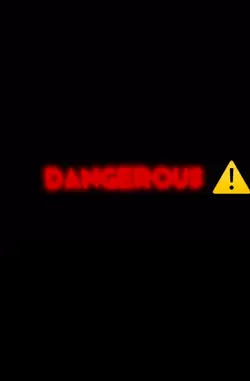 Dangerous ⚠️