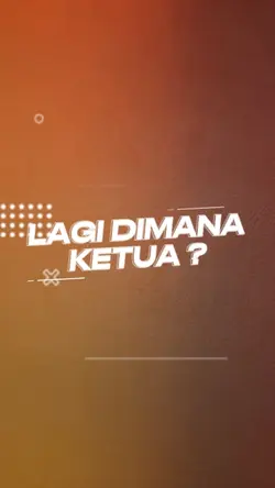 LAGI DIMANA KETUA ?