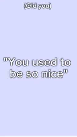 You used to be nice