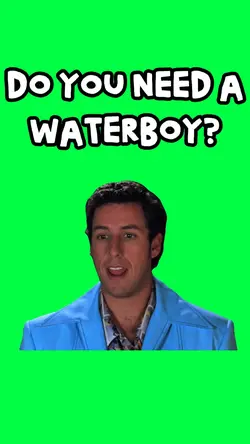YOU NEED A WATERBOY?