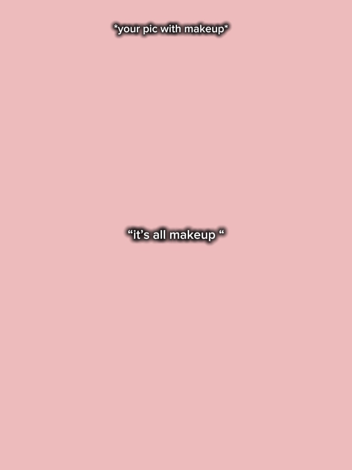 Es ist alles Make-up