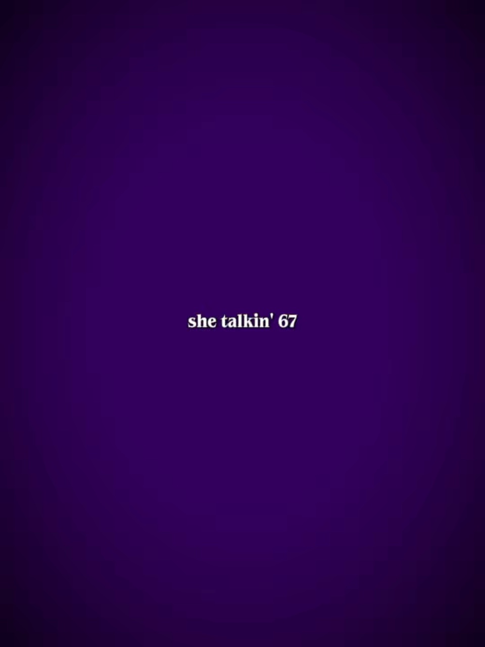 She talking 67