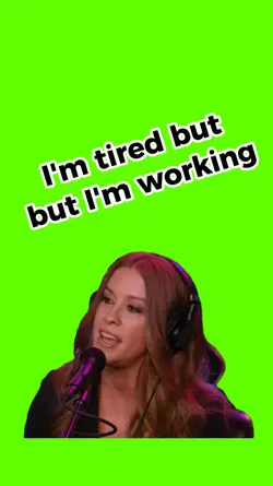 I'm tired but workin