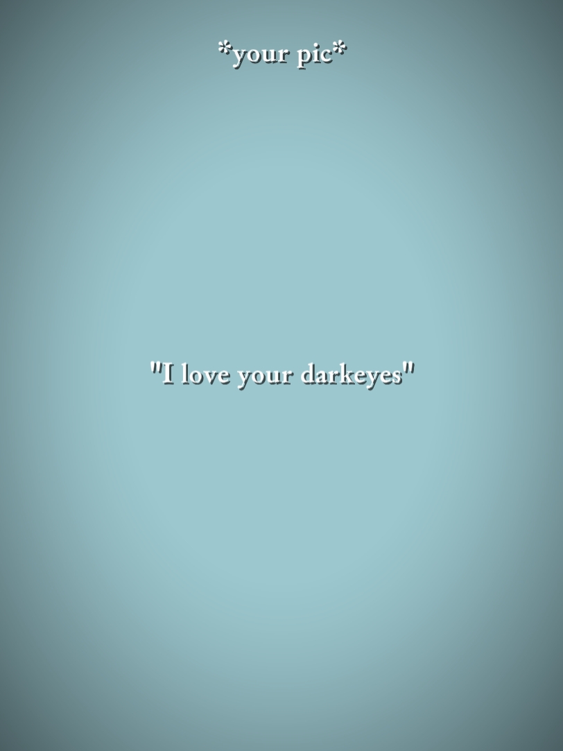 iloveyour darkeyes