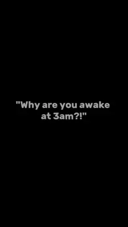 why u awake so late