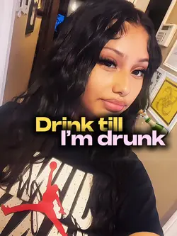 Drink till Iโm drunk