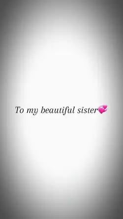 To my beautiful sis💞