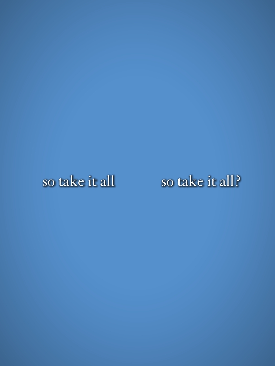 So take it all