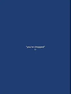 "you're chopped"