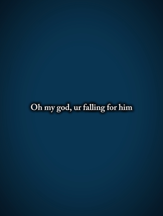 UrFallingForHim