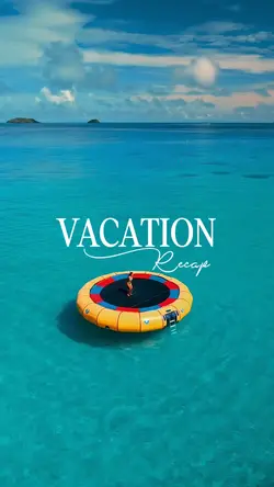 VACATION RECAP